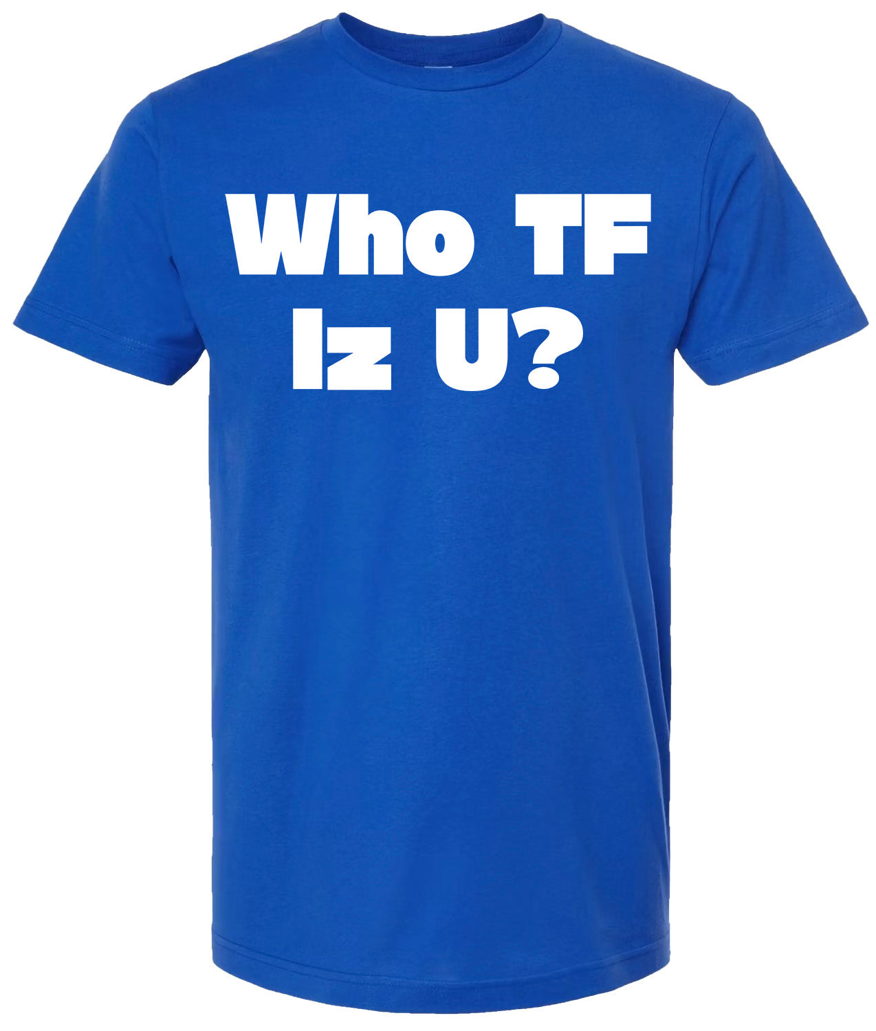 Blue t-shirt with white text 'Who TF Iz U?' on a white background